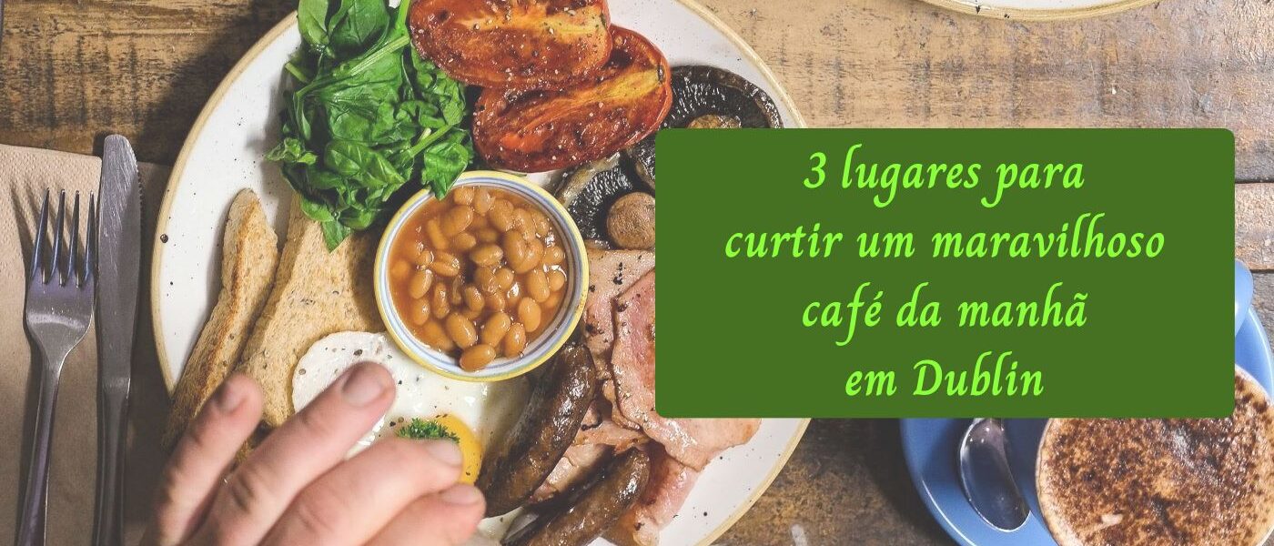 3 lugares para curtir um maravilhoso café da manhã em Dublin